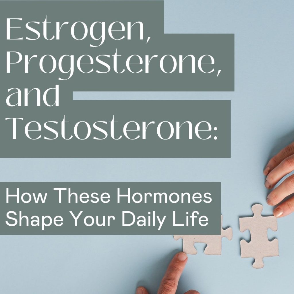 Estrogen, Progesterone, and Testosterone
