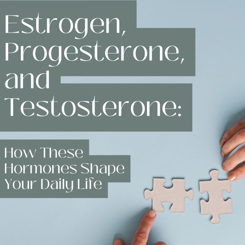 Estrogen, Progesterone, and Testosterone
